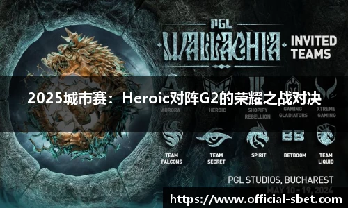 2025城市赛：Heroic对阵G2的荣耀之战对决