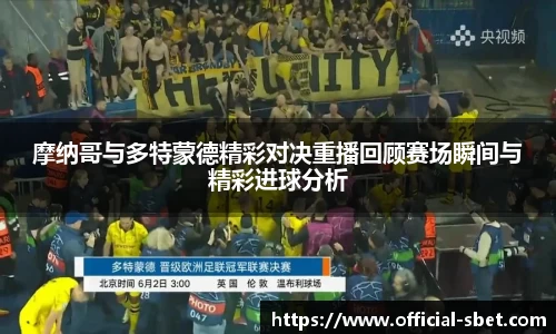 摩纳哥与多特蒙德精彩对决重播回顾赛场瞬间与精彩进球分析