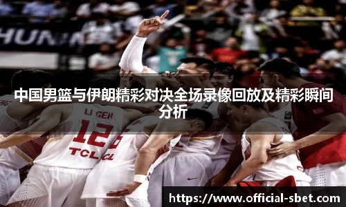 中国男篮与伊朗精彩对决全场录像回放及精彩瞬间分析